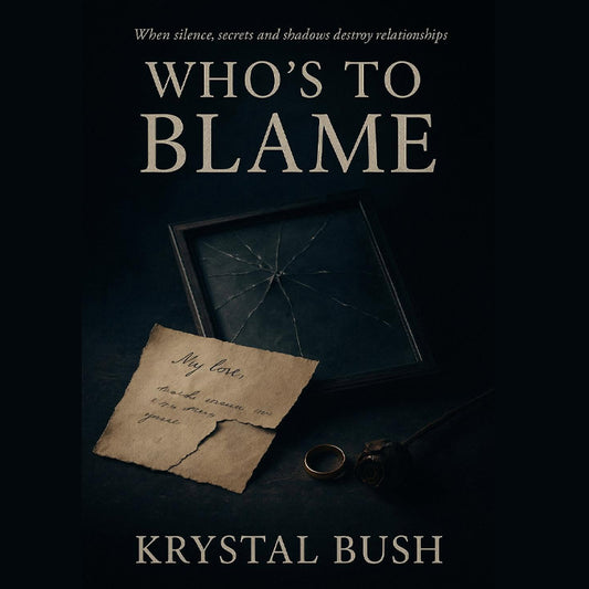 Who's To Blame??: When Silence, Secrets, and Shadows Destroy Relationships